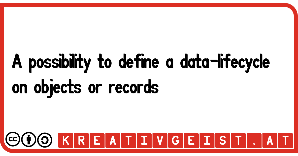 A possibility to define a data-lifecycle on objects or records